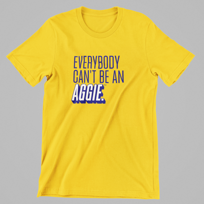 Everybody Can't Be An AGGIE t-shirt (Gold)